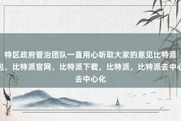 特区政府管治团队一直用心听取大家的意见比特派钱包，比特派官网，比特派下载，比特派，比特派去中心化