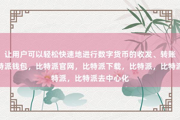 让用户可以轻松快速地进行数字货币的收发、转账等操作比特派钱包，比特派官网，比特派下载，比特派，比特派去中心化