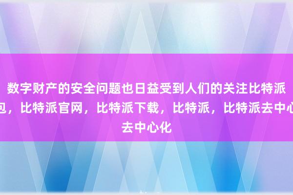 数字财产的安全问题也日益受到人们的关注比特派钱包，比特派官网，比特派下载，比特派，比特派去中心化