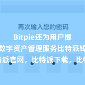 Bitpie还为用户提供了一站式数字资产管理服务比特派钱包，比特派官网，比特派下载，比特派，比特派去中心化