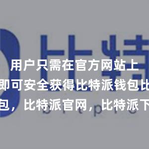 用户只需在官方网站上进行下载即可安全获得比特派钱包比特派钱包，比特派官网，比特派下载，比特派，比特派去中心化