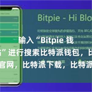 输入“Bitpie 钱包官方网站”进行搜索比特派钱包，比特派官网，比特派下载，比特派，比特派去中心化