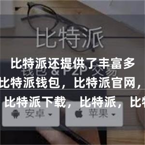 比特派还提供了丰富多样的服务比特派钱包，比特派官网，比特派下载，比特派，比特派去中心化