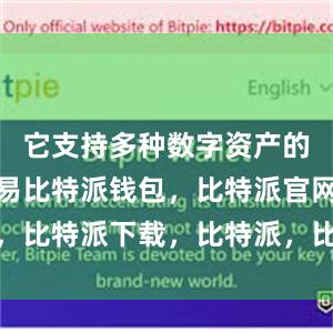 它支持多种数字资产的管理和交易比特派钱包，比特派官网，比特派下载，比特派，比特派去中心化